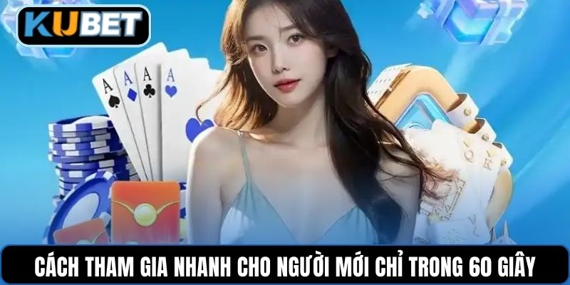 Cách tham gia nhanh cho người mới chỉ trong 60 giây